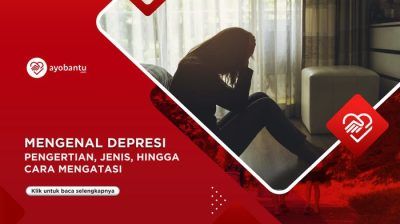 Apa Itu Depresi? Simak Pengertian, Jenis, dan Cara Mengatasi